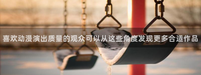 汗汗漫画大全免费：喜欢动漫演出质量的观众可以从这些角度发现更多合适作品配图