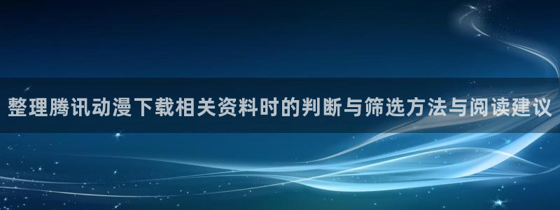汗汗漫画哪个好看：整理腾讯动漫下载相关资料时的判断与筛选方法与阅读建议配图