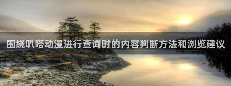 汗汗漫画:围绕叭嗒动漫进行查询时的内容判断方法和浏览建议配图